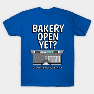 Bakery Open Yet?  Ocean Grove, Swansea MA T-Shirt